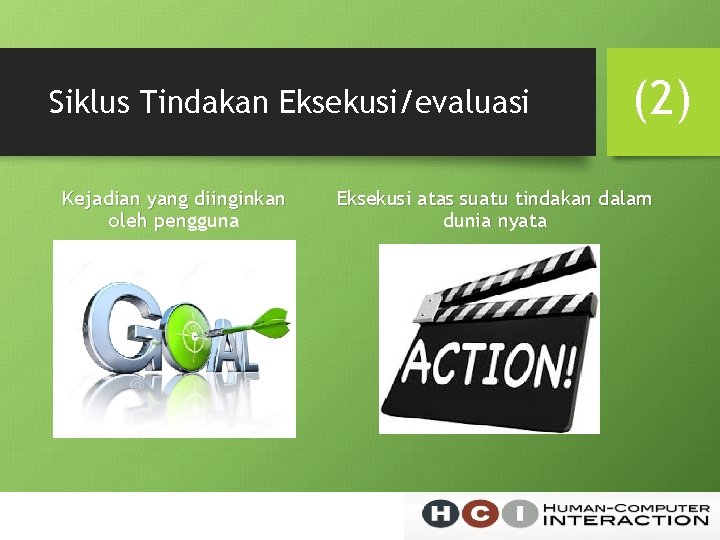 Siklus Tindakan Eksekusi/evaluasi Kejadian yang diinginkan oleh pengguna (2) Eksekusi atas suatu tindakan dalam