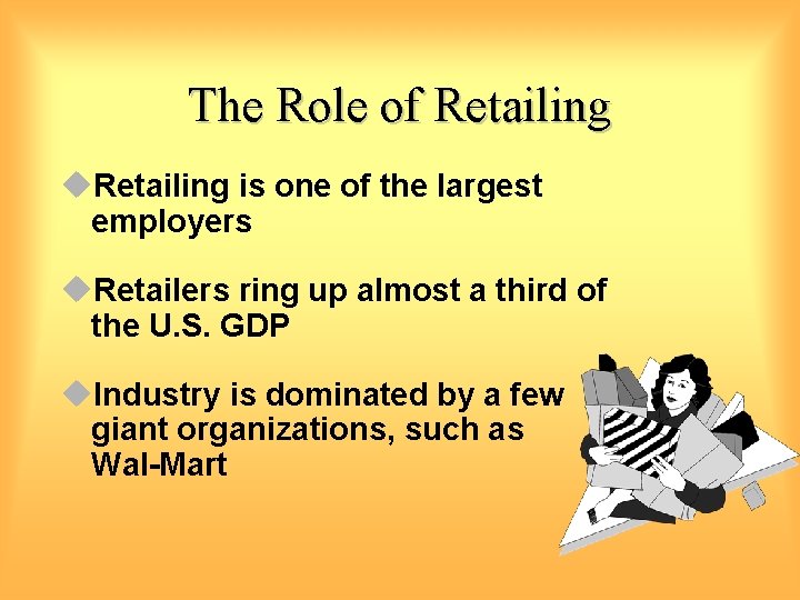 The Role of Retailing u. Retailing is one of the largest employers u. Retailers