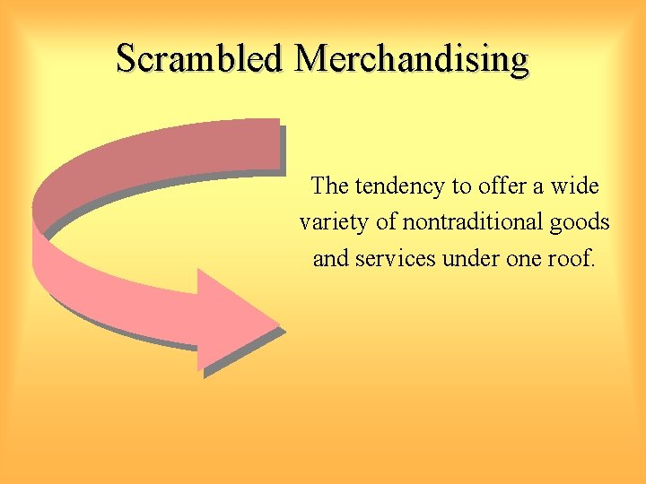 Scrambled Merchandising The tendency to offer a wide variety of nontraditional goods and services