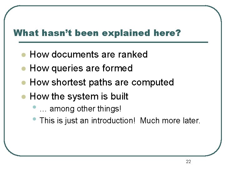 What hasn’t been explained here? l l How documents are ranked How queries are