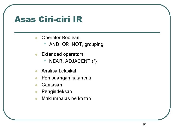 Asas Ciri-ciri IR l Operator Boolean • AND, OR, NOT, grouping l Extended operators