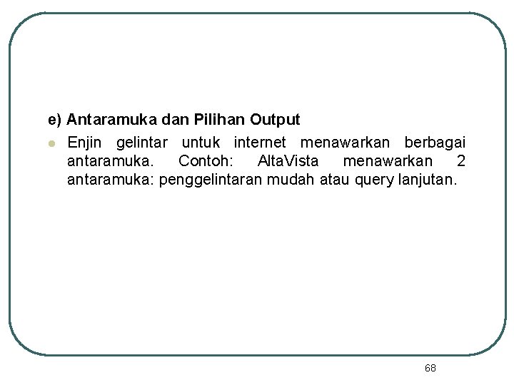 e) Antaramuka dan Pilihan Output l Enjin gelintar untuk internet menawarkan berbagai antaramuka. Contoh: