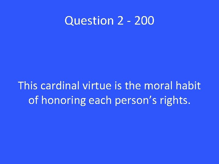 Question 2 - 200 This cardinal virtue is the moral habit of honoring each