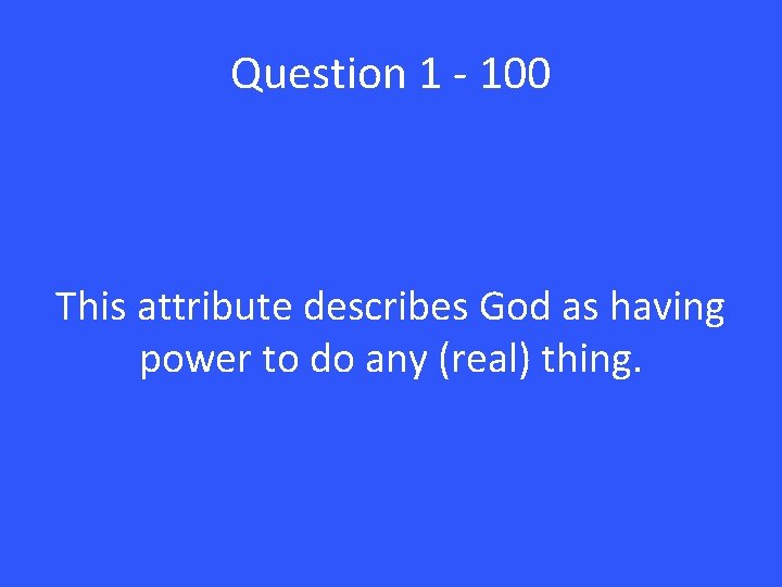 Question 1 - 100 This attribute describes God as having power to do any