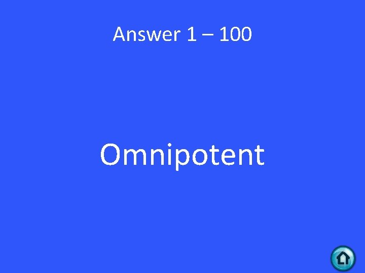 Answer 1 – 100 Omnipotent 