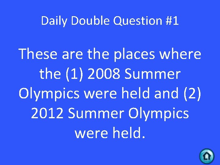 Daily Double Question #1 These are the places where the (1) 2008 Summer Olympics