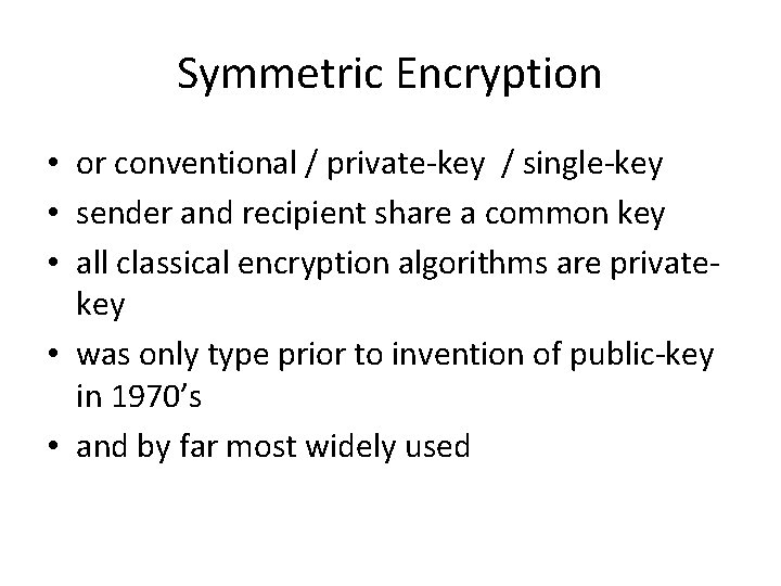 Symmetric Encryption • or conventional / private-key / single-key • sender and recipient share