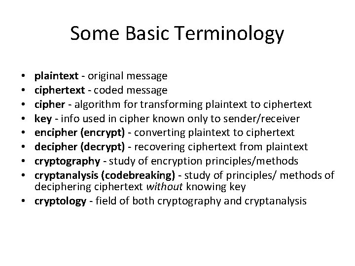 Some Basic Terminology plaintext - original message ciphertext - coded message cipher - algorithm