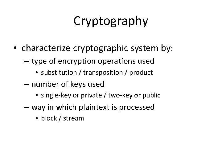 Cryptography • characterize cryptographic system by: – type of encryption operations used • substitution
