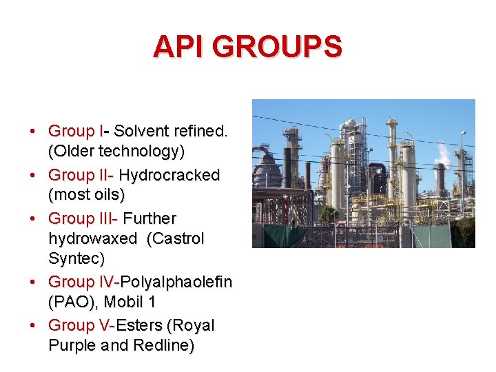 API GROUPS • Group I- Solvent refined. (Older technology) • Group II- Hydrocracked (most