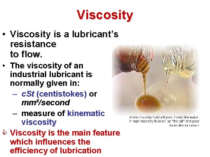 Viscosity • Viscosity is a lubricant’s resistance to flow. • The viscosity of an