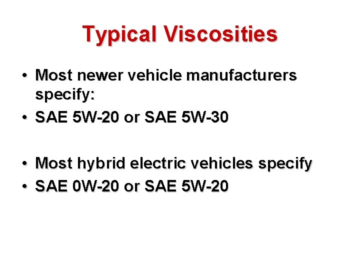 Typical Viscosities • Most newer vehicle manufacturers specify: • SAE 5 W-20 or SAE