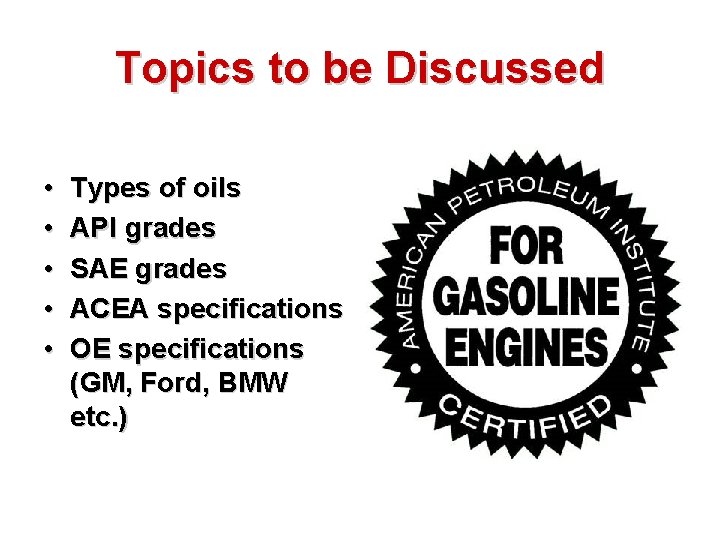 Topics to be Discussed • • • Types of oils API grades SAE grades