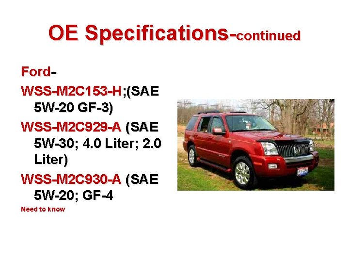 OE Specifications-continued Ford. WSS-M 2 C 153 -H; (SAE 5 W-20 GF-3) WSS-M 2