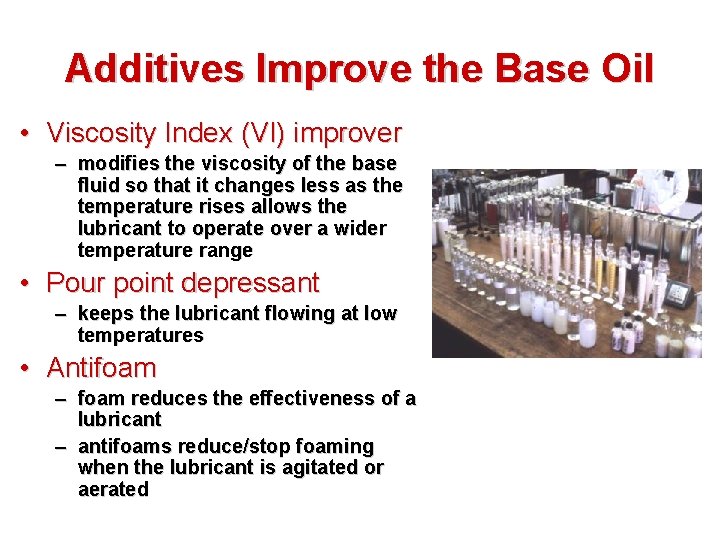 Additives Improve the Base Oil • Viscosity Index (VI) improver – modifies the viscosity