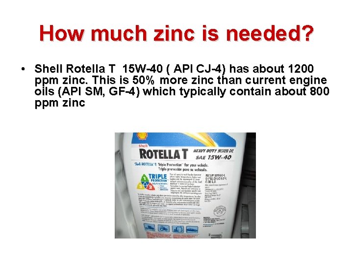 How much zinc is needed? • Shell Rotella T 15 W-40 ( API CJ-4)