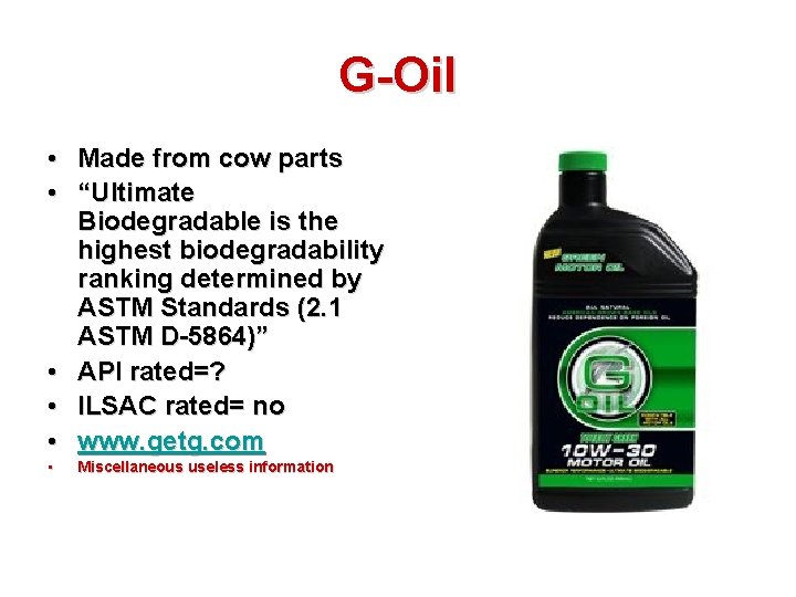 G-Oil • Made from cow parts • “Ultimate Biodegradable is the highest biodegradability ranking