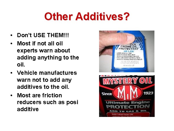 Other Additives? • Don’t USE THEM!!! • Most if not all oil experts warn