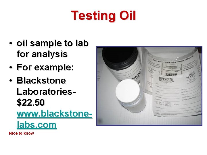 Testing Oil • oil sample to lab for analysis • For example: • Blackstone