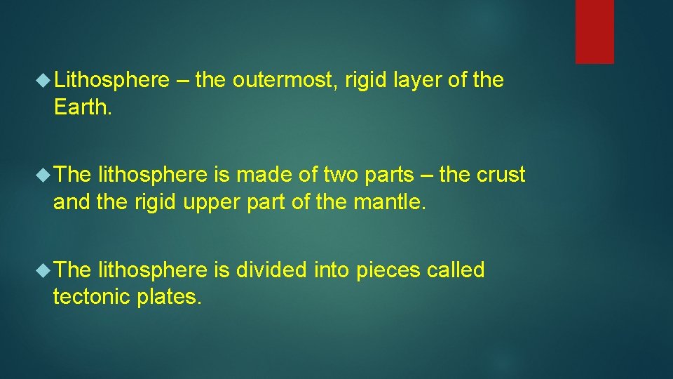  Lithosphere – the outermost, rigid layer of the Earth. The lithosphere is made