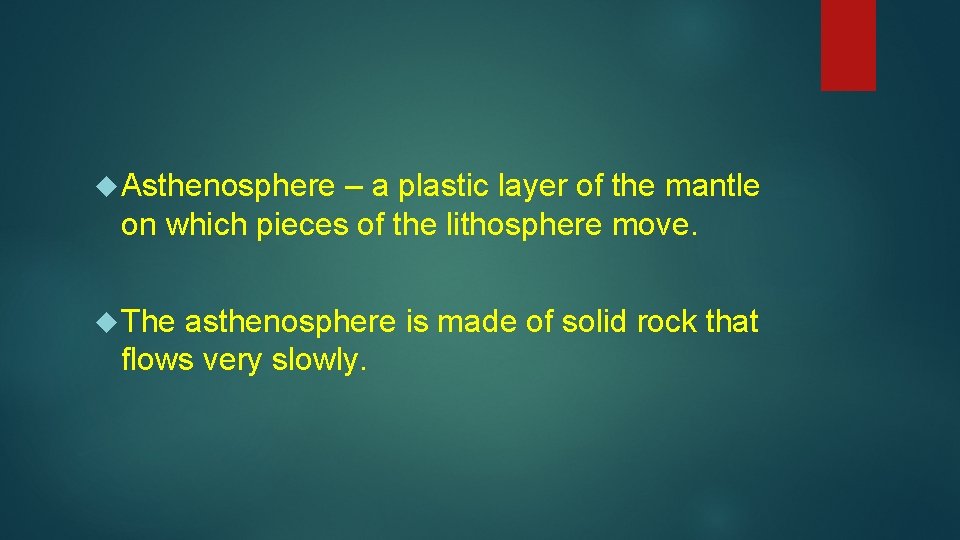  Asthenosphere – a plastic layer of the mantle on which pieces of the