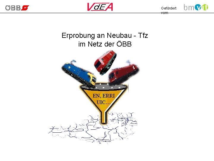 Gefördert vom Erprobung an Neubau - Tfz im Netz der ÖBB EN, ERRI UIC…