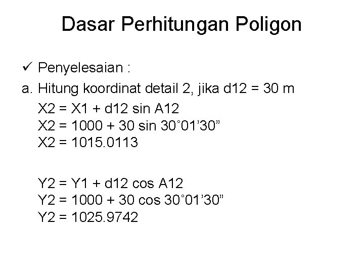 Dasar Perhitungan Poligon ü Penyelesaian : a. Hitung koordinat detail 2, jika d 12