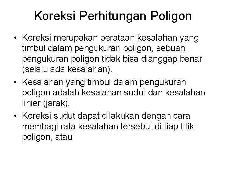 Koreksi Perhitungan Poligon • Koreksi merupakan perataan kesalahan yang timbul dalam pengukuran poligon, sebuah