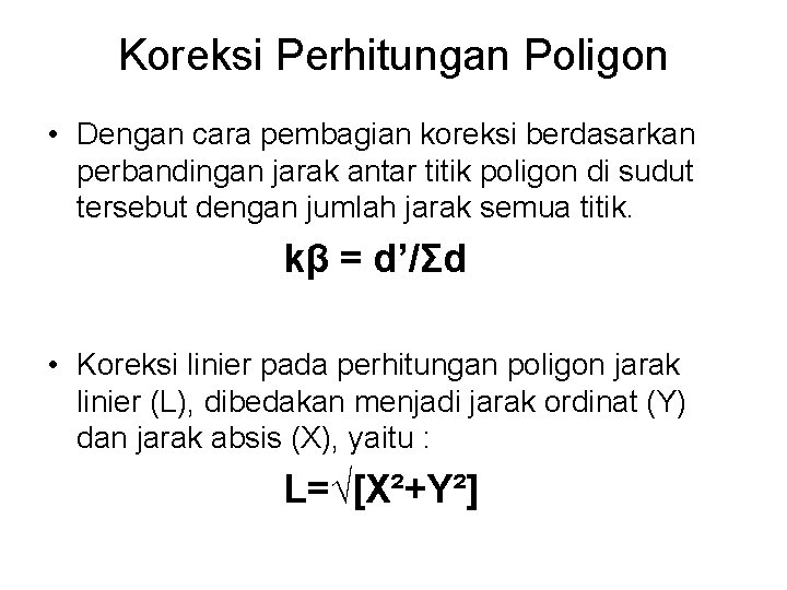 Koreksi Perhitungan Poligon • Dengan cara pembagian koreksi berdasarkan perbandingan jarak antar titik poligon
