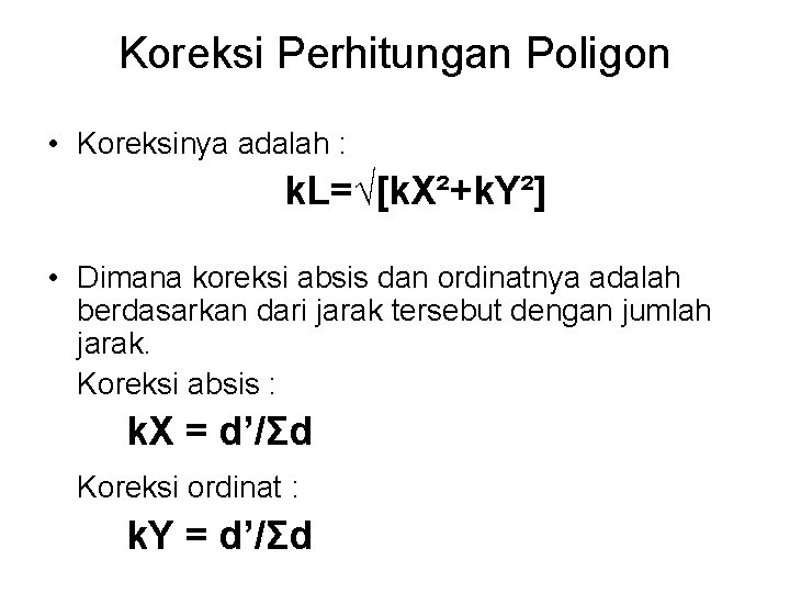 Koreksi Perhitungan Poligon • Koreksinya adalah : k. L=√[k. X²+k. Y²] • Dimana koreksi