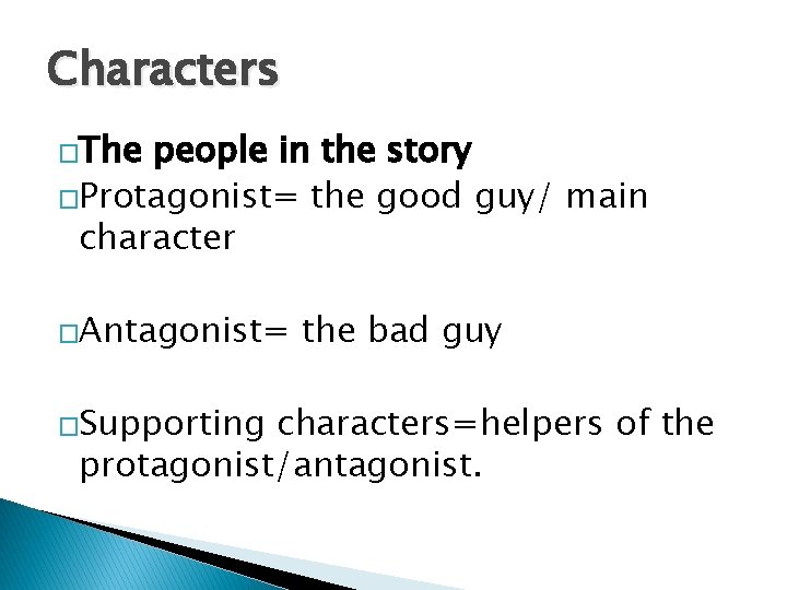 Characters �The people in the story �Protagonist= the good guy/ main character �Antagonist= �Supporting