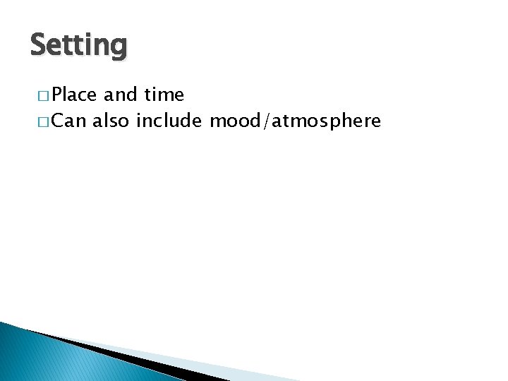 Setting � Place and time � Can also include mood/atmosphere 