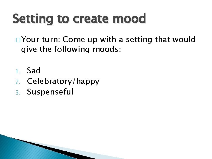 Setting to create mood � Your turn: Come up with a setting that would