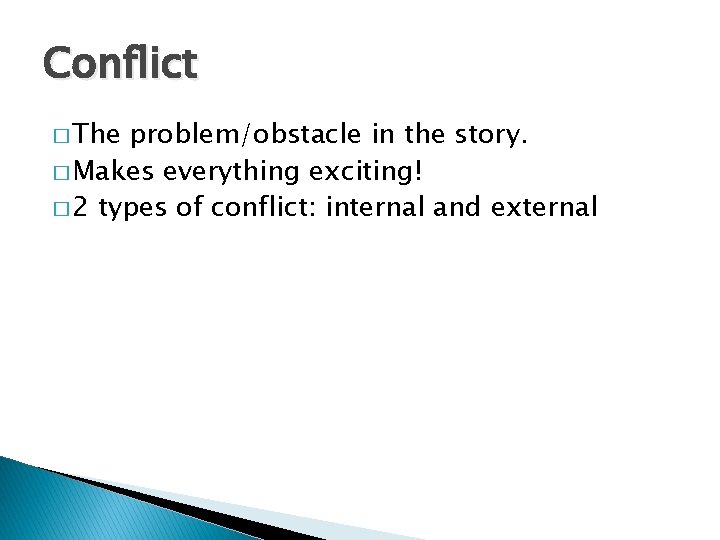 Conflict � The problem/obstacle in the story. � Makes everything exciting! � 2 types
