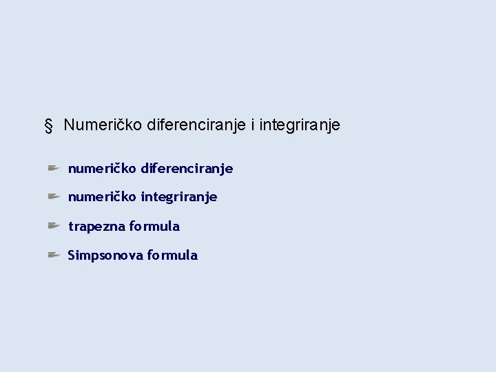 § Numeričko diferenciranje i integriranje numeričko diferenciranje numeričko integriranje trapezna formula Simpsonova formula 