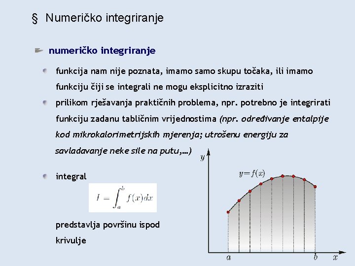 § Numeričko integriranje numeričko integriranje funkcija nam nije poznata, imamo skupu točaka, ili imamo