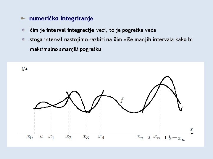 numeričko integriranje čim je interval integracije veći, to je pogreška veća stoga interval nastojimo numeričko integriranje čim je interval integracije veći, to je pogreška veća stoga interval nastojimo