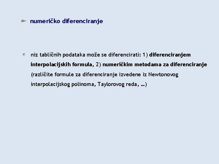 numeričko diferenciranje niz tabličnih podataka može se diferencirati: 1) diferenciranjem interpolacijskih formula, 2) numeričkim