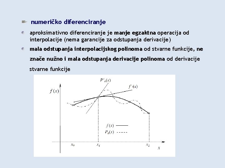 numeričko diferenciranje aproksimativno diferenciranje je manje egzaktna operacija od interpolacije (nema garancije za odstupanja