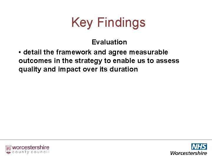 Key Findings Evaluation • detail the framework and agree measurable outcomes in the strategy