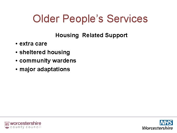 Older People’s Services Housing Related Support • extra care • sheltered housing • community