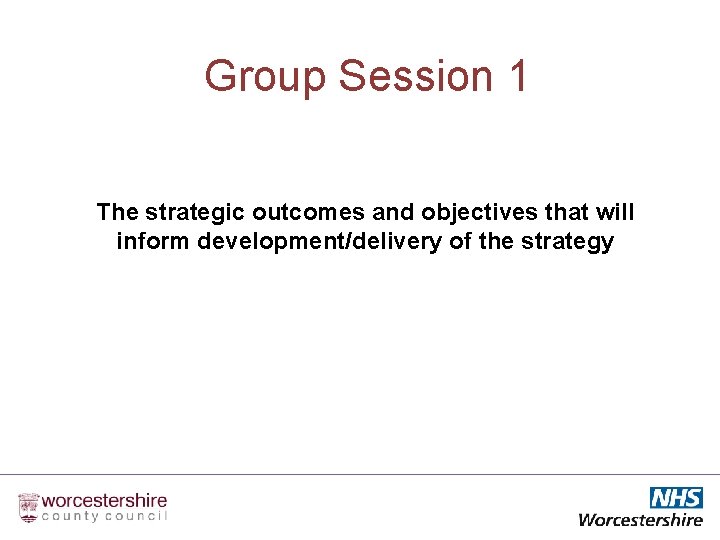 Group Session 1 The strategic outcomes and objectives that will inform development/delivery of the