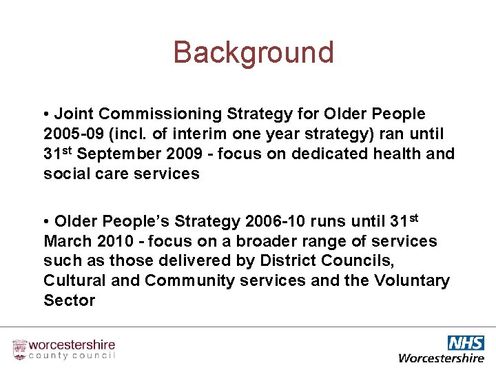 Background • Joint Commissioning Strategy for Older People 2005 -09 (incl. of interim one