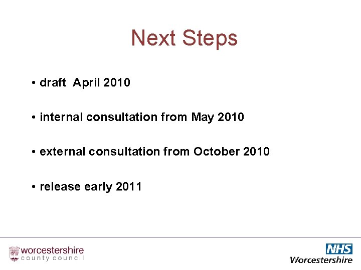 Next Steps • draft April 2010 • internal consultation from May 2010 • external