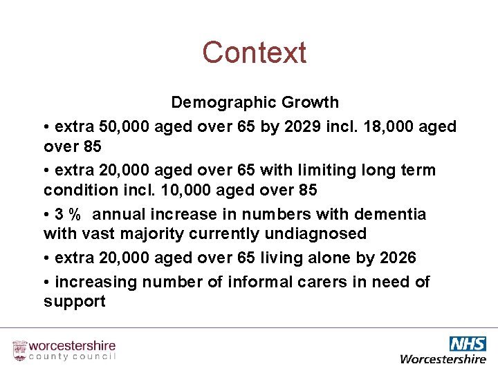 Context Demographic Growth • extra 50, 000 aged over 65 by 2029 incl. 18,