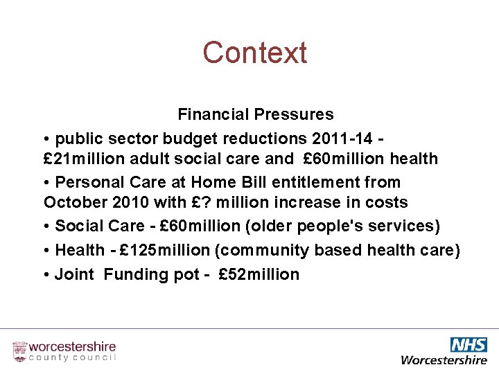 Context Financial Pressures • public sector budget reductions 2011 -14 £ 21 million adult