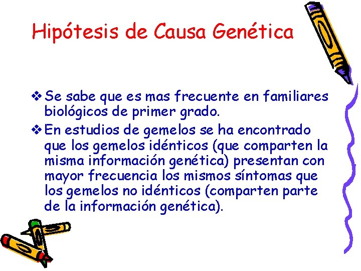 Hipótesis de Causa Genética v Se sabe que es mas frecuente en familiares biológicos