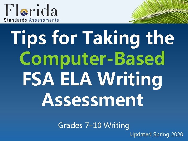 Tips for Taking the Computer-Based FSA ELA Writing Assessment Grades 7– 10 Writing Updated