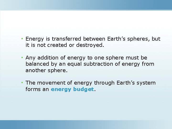 • Energy is transferred between Earth’s spheres, but it is not created or