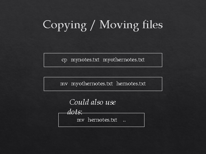 Copying / Moving files cp mynotes. txt myothernotes. txt mv myothernotes. txt Could also